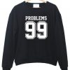 problems 99 sweatshirt