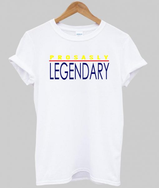 prosasly legendary tshirt