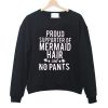 proud supporter of mermaid hair and no pants Sweatshirt