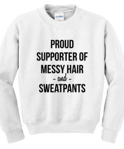 proud supporter of messy hair and sweatpants Sweatshirt