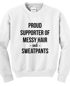 proud supporter of messy hair and sweatpants Sweatshirt