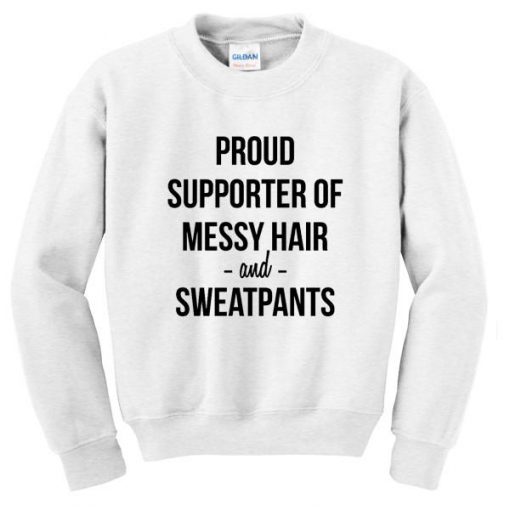 proud supporter of messy hair and sweatpants Sweatshirt