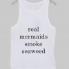 real mermaids smoke seaweed tanktop