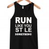 run like you stole something tanktop