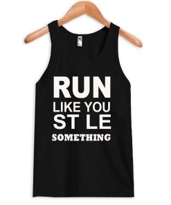 run like you stole something tanktop
