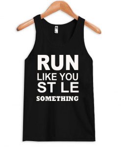 run like you stole something tanktop