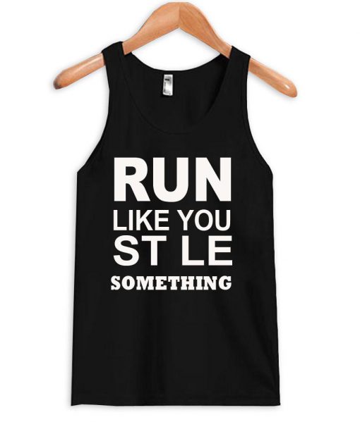 run like you stole something tanktop