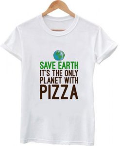 save the earth its only planet with pizza 2 T shirt