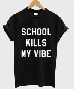 school kills my vibe T shirt