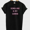 scrolling is my cardio T shirt