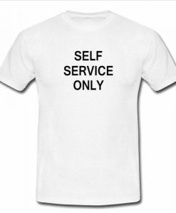 self service only tshirt