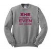 she doen't even go here Sweatshirt