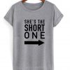 she's the short one T shirt