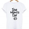 she wants the D tshirt