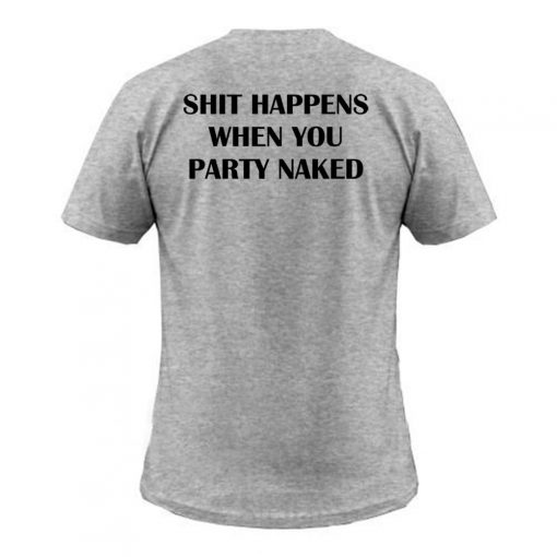 shit happens when you party naked T shirt back