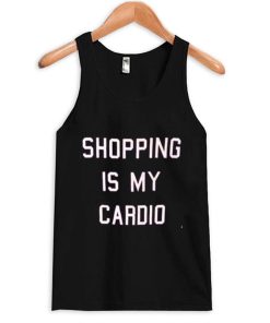 shopping is my cardio tanktop