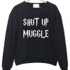 shut up muggle sweatshirt