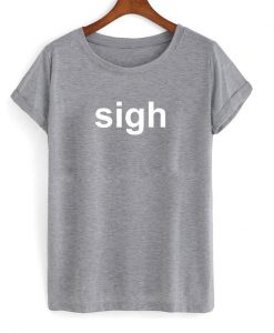 sigh tshirt