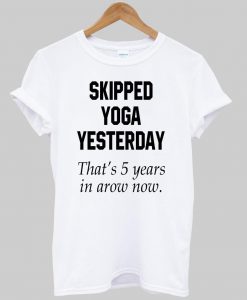 skipped yoga yesterday T shirt