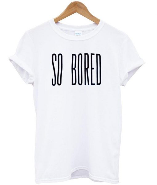 so bored tshirt