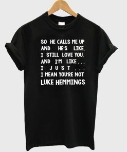 so he calls me up T shirt