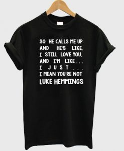 so he calls me up T shirt