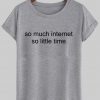 so much internet so little time T shirt