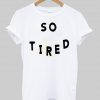 so tired T shirt