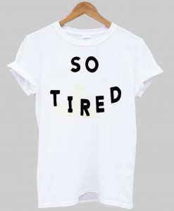 so tired T shirt