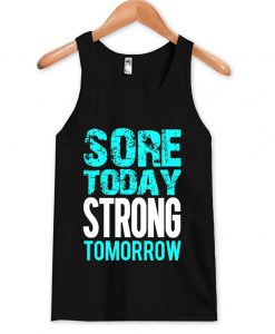 sore today strong tomorrow Tank Top