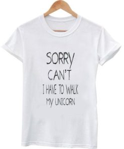 sorry can't i have to walk my unicorn