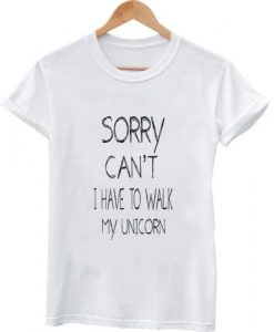 sorry can't i have to walk my unicorn