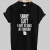 sorry can't T shirt