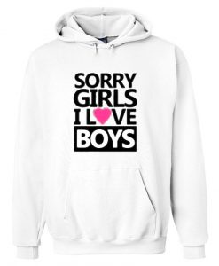 sorry girls i love boys hoodie