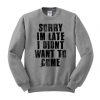 sorry i’m late i didn’t want to come sweatshirt