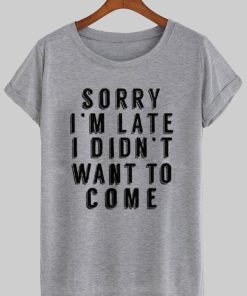 sorry i'm late T shirt