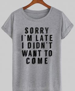 sorry i'm late T shirt