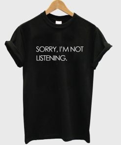 sorry i'm not listening black t shirt