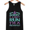 sory i cant run i'm a mermaid Tank Top