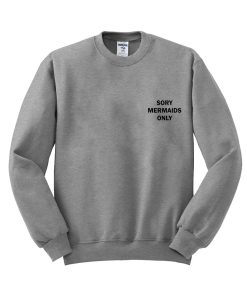 sory mermaids only sweatshirt