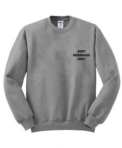 sory mermaids only sweatshirt