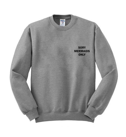 sory mermaids only sweatshirt