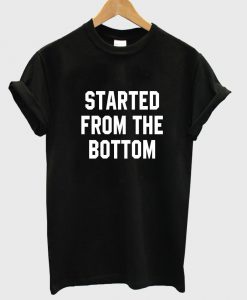 started from the bottom T shirt