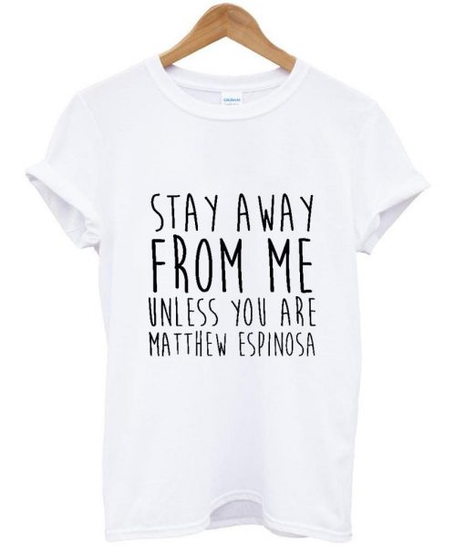 Stay away from me matt espinosa T shirt