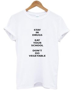 stay in drugs quote tshirt
