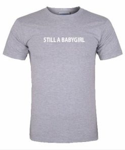still a babygirl tshirt