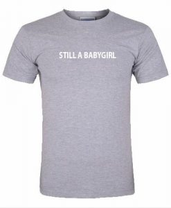 still a babygirl tshirt