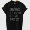 stressed depressed but well dressed shirt