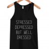 stressed depressed but well dressed tanktop