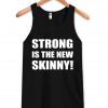 strong is the new skinny tanktop